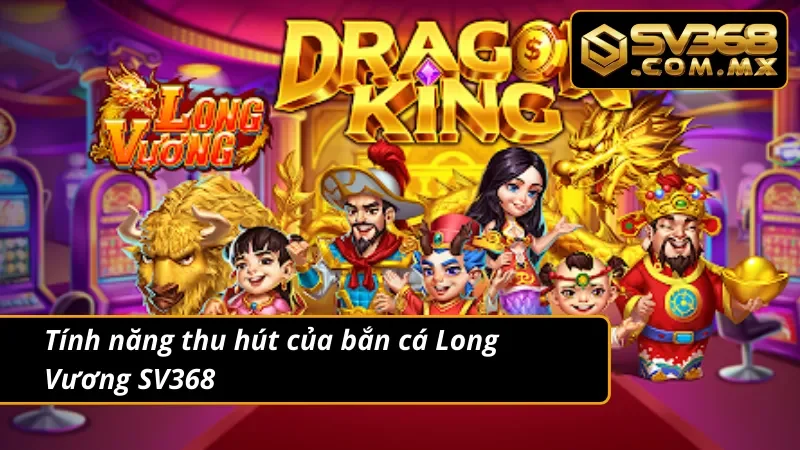 Bắn Cá Long Vương SV368 - Săn Cá Cuồng Nhiệt Nhận Quà Cực Chất 6 Bắn cá Long Vương sở hữu đầy đủ tính năng độc đáo