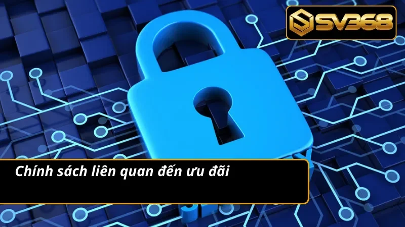 Chính Sách Bảo Mật SV368 An Toàn Tuyệt Đối Thông Tin Người Chơi 3 Chính sách bảo mật về vấn đề chương trình ưu đãi
