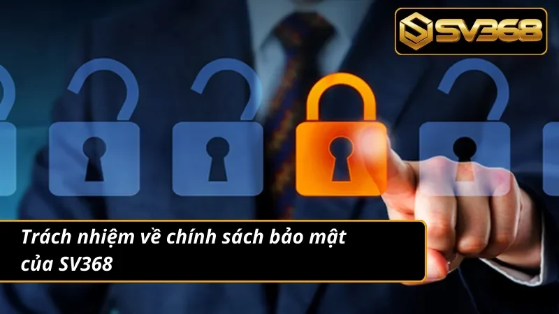 Chính Sách Bảo Mật SV368 An Toàn Tuyệt Đối Thông Tin Người Chơi 4 SV368 và trách nhiệm đối với chính sách bảo mật