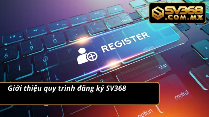 Đăng Ký SV368 – Tạo Mới Tài Khoản Trải Nghiệm Cá Cược Thả Ga 2 Thông tin đáng chú ý về quy trình đăng ký tại nhà cái