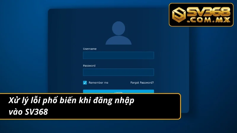 Đăng nhập SV368: Hướng Dẫn Truy Cập Nhà Cái Nhanh Và An Toàn 4 Xử nhanh vấn đề thường gặp khi đăng nhập nhà cái