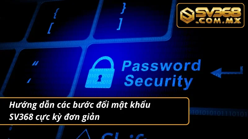 Hướng Dẫn Tân Thủ Từ A-Z Cách Đổi Mật Khẩu Tại Nhà Cái SV368 2 Hướng dẫn người nhập môn cách đổi mật khẩu