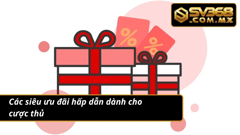 Khuyến Mãi SV368 - Sự Kiện Siêu Ưu Đãi Dành Cho Các Cược Thủ 3 Điểm qua các khuyến mãi dành cho cược thủ