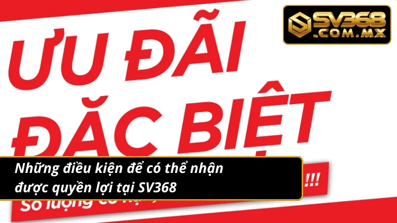 Khuyến Mãi SV368 - Sự Kiện Siêu Ưu Đãi Dành Cho Các Cược Thủ 4 Đáp ứng điều kiện để nhận khuyến mãi tại nhà cái
