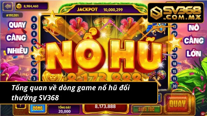 Nổ Hũ Đổi Thưởng SV368 - Cơ Hội Trúng Jackpot Làm Giàu Cực Lớn 2 Giới thiệu về trò chơi nổ hũ đổi thưởng tại SV368