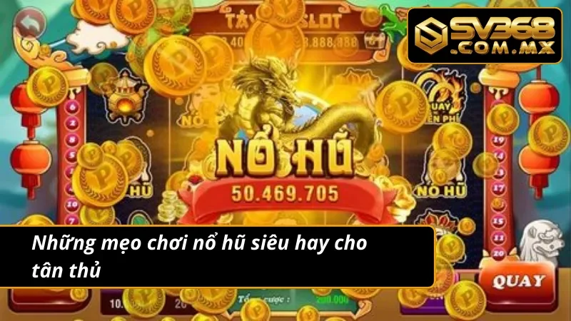 Nổ Hũ Đổi Thưởng SV368 - Cơ Hội Trúng Jackpot Làm Giàu Cực Lớn 5 Mẹo chơi game nổ hũ đổi thưởng cần học hỏi
