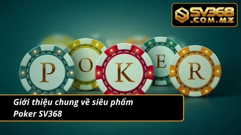 Poker SV368 - Game Bài Đổi Thưởng Hot Nhất Mọi Thời Đại 2 Giới thiệu về siêu phẩm Poker tại website