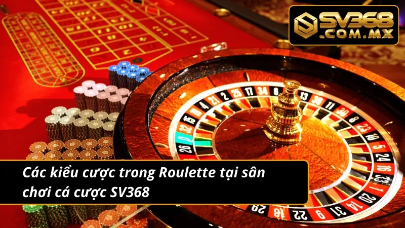 Roulette SV368 - Thiên Đường Giải Trí Giúp Hội Viên Đổi Đời 4 Các kiểu cược trong Roulette tại nhà cái uy tín
