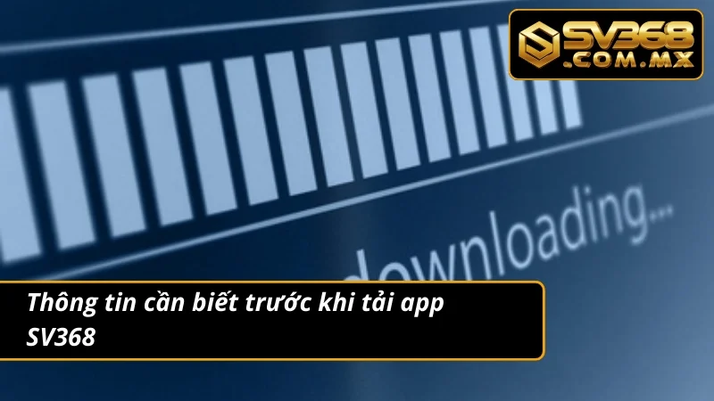 Tải App SV368 – Thế Giới Cá Cược Nằm Trong Lòng Bàn Tay Bạn 2 Thông tin đáng chú ý trước khi bắt đầu tải app cá cược