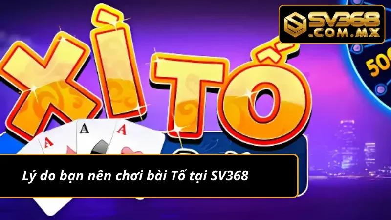Xì Tố SV368 - Sân Chơi Thỏa Mãn Niềm Đam Mê Của Bài Thủ Việt 4 Điểm qua những lý do nên chơi Xì Tố tại nhà cái
