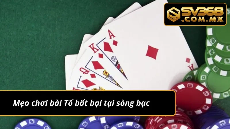 Xì Tố SV368 - Sân Chơi Thỏa Mãn Niềm Đam Mê Của Bài Thủ Việt 6 Bỏ tụi mẹo hay khi chơi Xì Tố