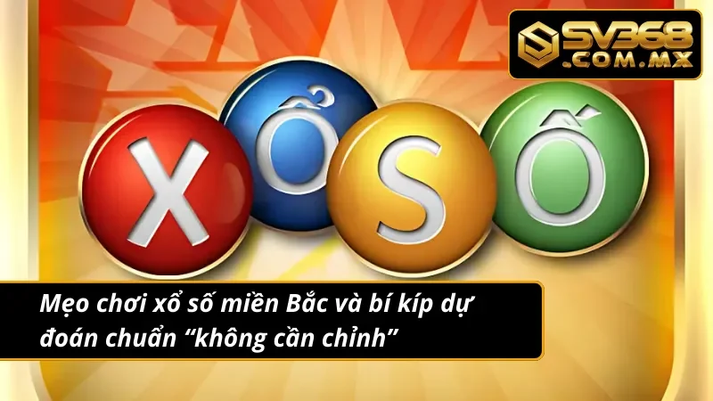 Xổ Số Miền Bắc SV368: Bí Kíp Để Bạn Chinh Phục Thần Tài 4 “Thần chú” lô đề xổ số miền Bắc đánh đâu thắng đó