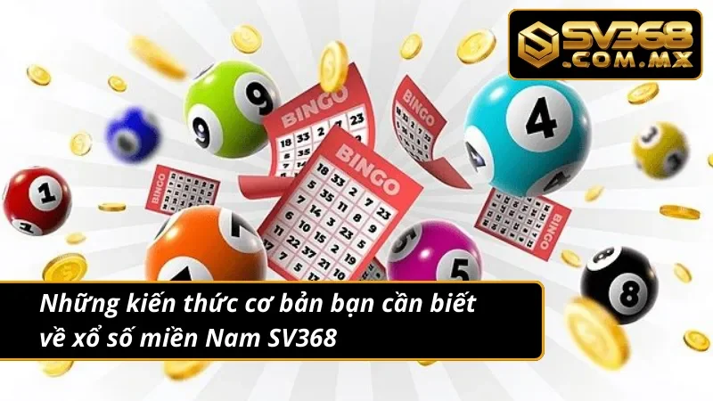 Quay Thưởng Xổ Số Miền Nam SV368 Dễ Trúng Tiền Tỷ Cực Khủng 2 Thông tin cơ bản về hình thức xổ số miền Nam